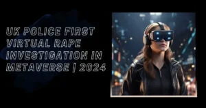  Virtual Rape Investigation In Metaverse | 2024